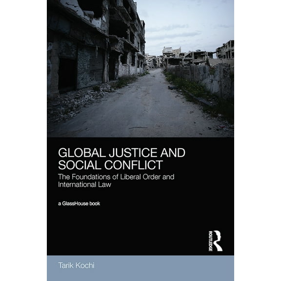 Global Justice and Social Conflict: The Foundations of Liberal Order and International Law, (Paperback)
