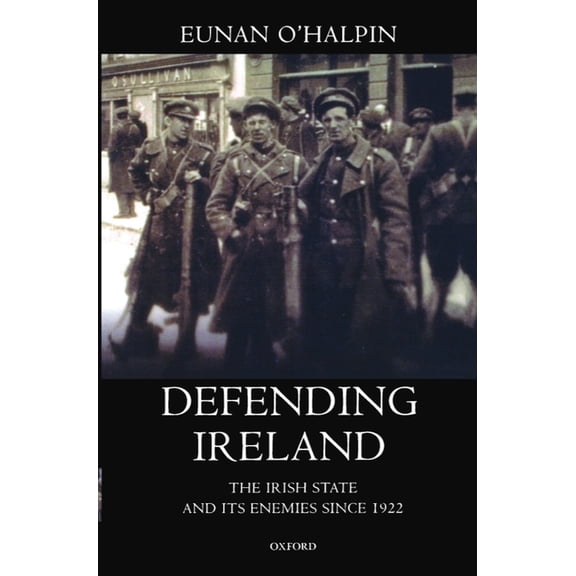 Defending Ireland: The Irish State and Its Enemies Since 1922, (Paperback)
