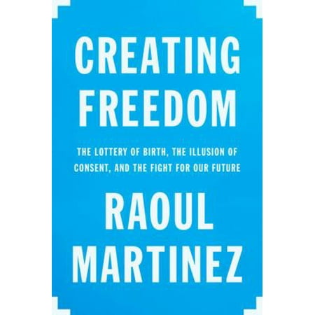 Creating Freedom: The Lottery of Birth, the Illusion of Consent, and the Fight for Our Future [Hardcover - Used]