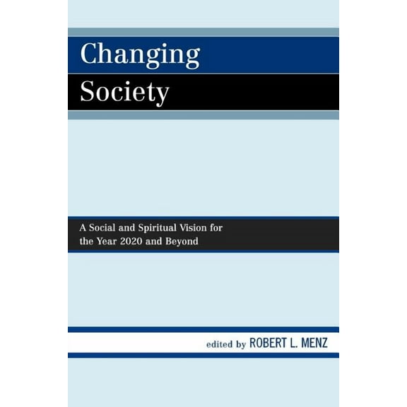 Changing Society: A Social and Spiritual Vision for the Year 2020 and Beyond, (Paperback)