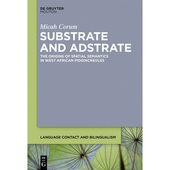 Language Contact and Bilingualism [Lcb] Substrate and Adstrate: The Origins of Spatial Semantics in West African Pidgincreoles, Book 10, (Hardcover)
