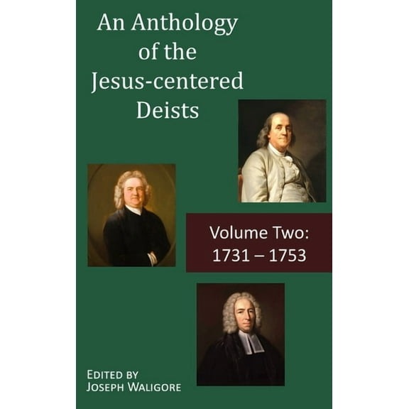 An Anthology of the Jesus-Centered Deist An Anthology of the Jesus-centered Deists: Volume Two: 1731 - 1753, Book 2, (Hardcover)