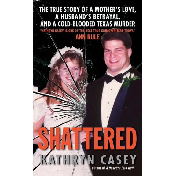Shattered: The True Story of a Mother's Love, a Husband's Betrayal, and a Cold-Blooded Texas Murder, (Paperback)