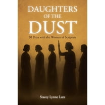 Daughters of the Dust: 30 Days with the Women of Scripture, (Paperback)
