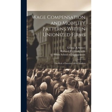 Wage Compensation and Mobility Patterns Within Unionized Firms: The Role of Internal Labor Markets (Hardcover)