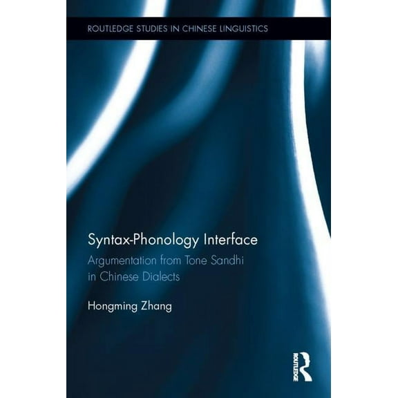 Routledge Studies in Chinese Linguistics Syntax-Phonology Interface: Argumentation from Tone Sandhi in Chinese Dialects, (Hardcover)