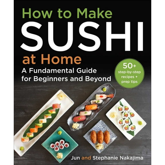 How to Make Sushi at Home: A Fundamental Guide for Beginners and Beyond, (Hardcover)