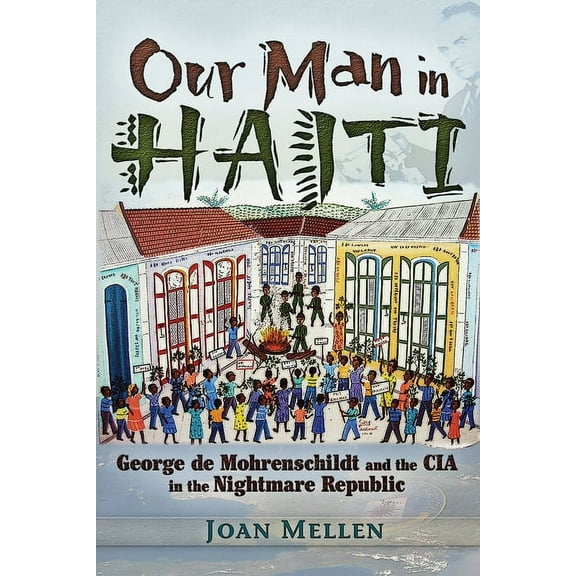 Our Man in Haiti : George de Mohrenschildt and the CIA in the Nightmare Republic (Paperback)
