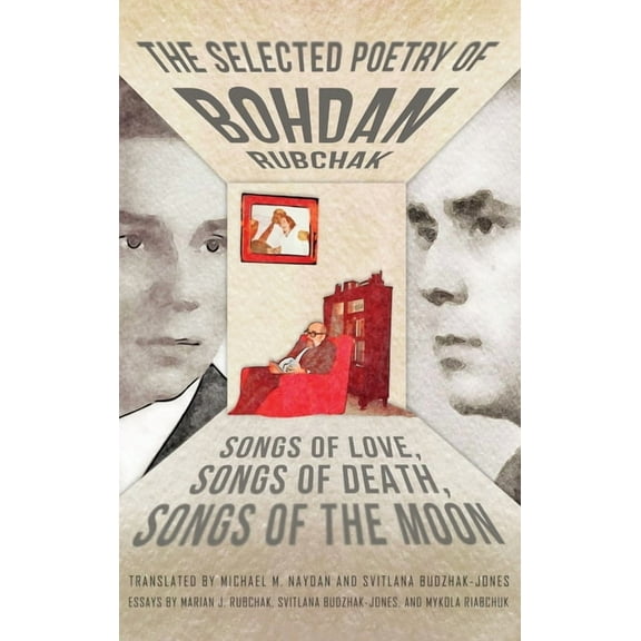 The Selected Poetry of Bohdan Rubchak: Songs of Love, Songs of Death, Songs of The Moon, (Hardcover)