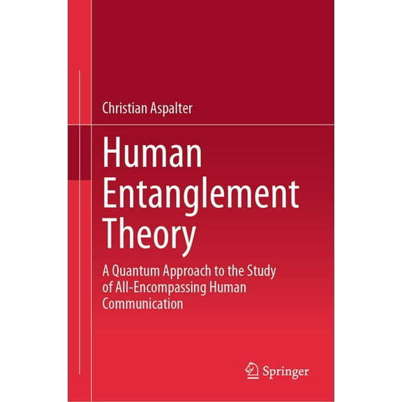 Human Entanglement Theory: A Quantum Approach to the Study of All-Encompassing Human Communication, (Hardcover)