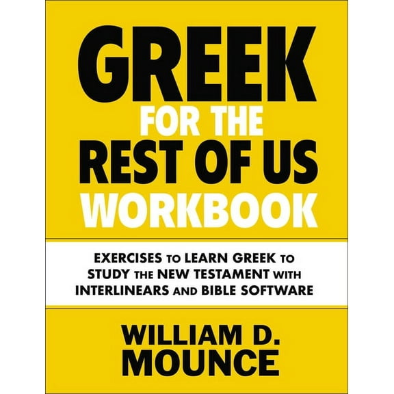 Greek for the Rest of Us Workbook: Exercises to Learn Greek to Study the New Testament with Interlinears and Bible Softw, (Paperback)