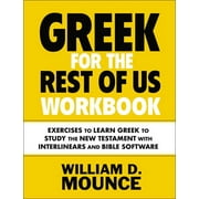 Greek for the Rest of Us Workbook: Exercises to Learn Greek to Study the New Testament with Interlinears and Bible Software (Paperback)