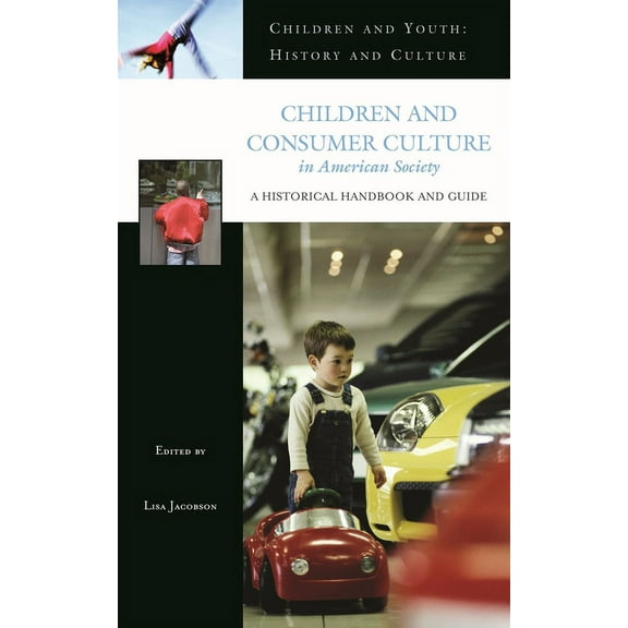 Children and Youth: History and Culture Children and Consumer Culture in American Society: A Historical Handbook and Guide, (Hardcover)