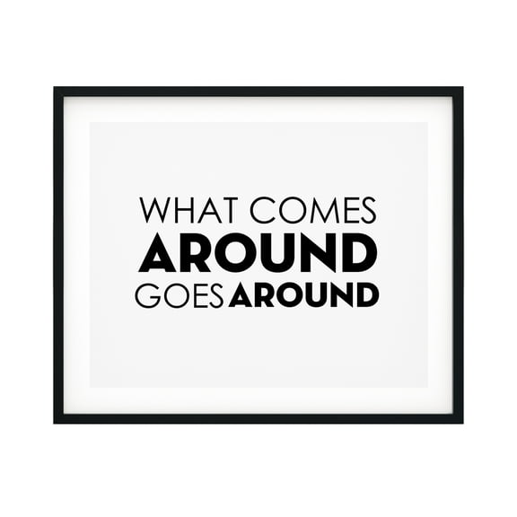 What Comes Around Goes Around 11 x 14 UNFRAMED Print Inspirational Wall Art