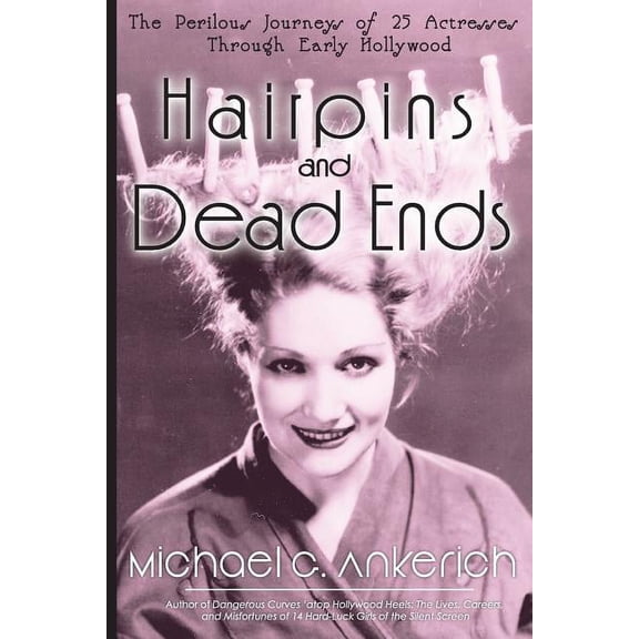 Hairpins and Dead Ends: The Perilous Journeys of 25 Actresses Through Early Hollywood, (Paperback)