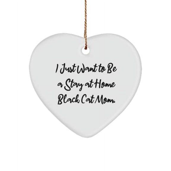 I Just Want to Be a Stay at Home Black Cat Mom. Heart Ornament, Black Cat Present from Friends, Useful for Friends