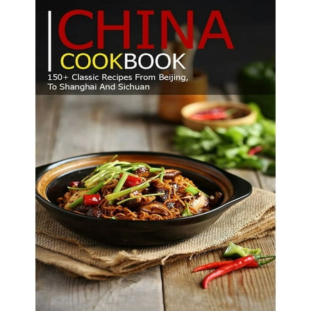China Cookbook: 150  Classic Recipes From BeiJing, To Shanghai and sichuan (Paperback)