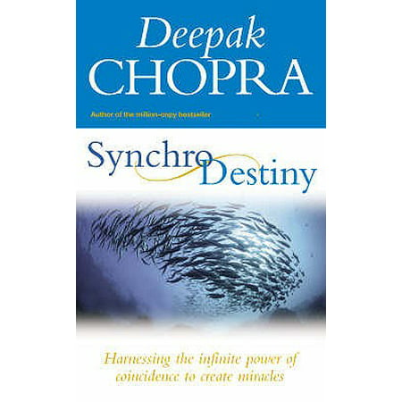Synchrodestiny : Harnessing the Infinite Power of Coincidence to Create Miracles. Deepak
