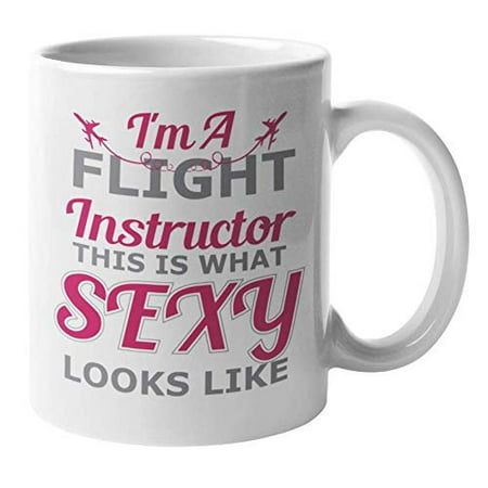 I'm A Flight Instructor This Is What Sexy Looks Like Witty Coffee & Tea Gift Mug For Ground Instructors, A Flight Instructor, Teacher, Airline Pilot, Aviator, Trainer, Men, And Women (11oz)