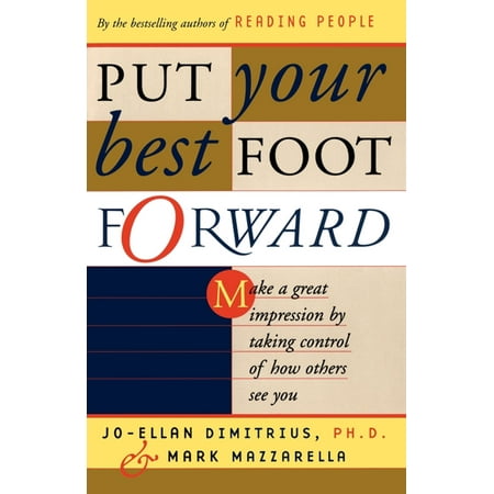 Put Your Best Foot Forward : Make a Great Impression by Taking Control of How Others See (Always Put Your Best Foot Forward Essay)