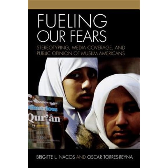 Pre-Owned Fueling Our Fears : Stereotyping, Media Coverage, and Public Opinion of Muslim Americans (Paperback)