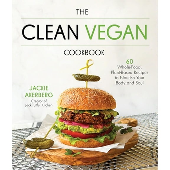 Pre-Owned The Clean Vegan Cookbook: 60 Whole-Food, Plant-Based Recipes to Nourish Your Body and Soul (Paperback) 1645677346 9781645677345