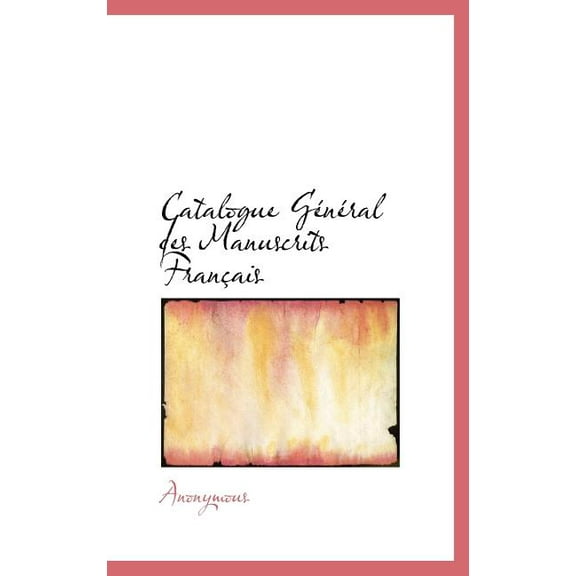 Catalogue G N Ral Des Manuscrits Fran Ais (Hardcover)