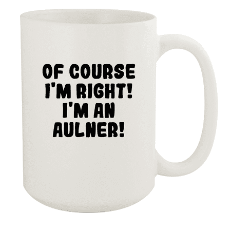 

Of Course I m Right! I m An Aulner! - Ceramic 15oz White Mug White
