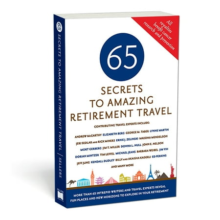 - 65 Secrets to Amazing Retirement Travel : More Than 65 Intrepid Writers and Travel Experts Reveal Fun Places and New Horizons in Your Retirement - Paperback