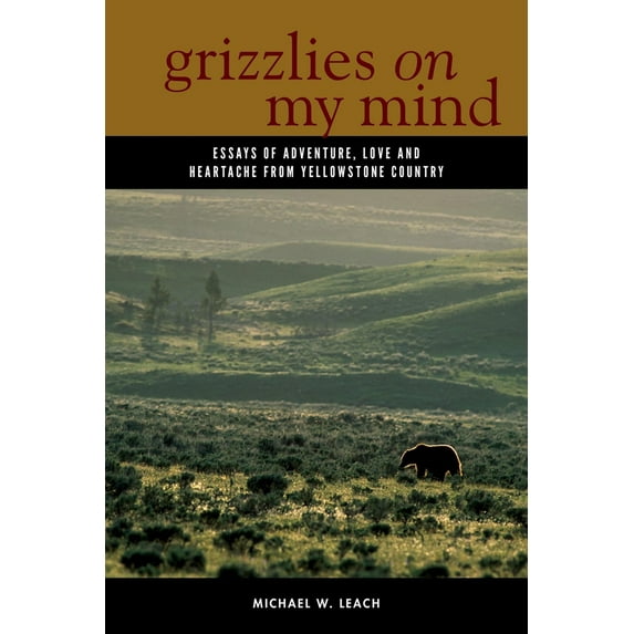 Pre-Owned Grizzlies on My Mind: Essays of Adventure, Love, and Heartache from Yellowstone Country (Paperback) 0882409956 9780882409955