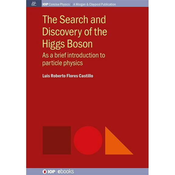 Iop Concise Physics: The Search and Discovery of the Higgs Boson (Hardcover)