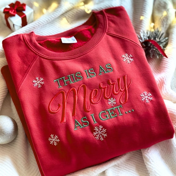 Embroidered Sarcastic Christmas Sweatshirt - Funny Christmas Quote Holiday Sweatshirt - This Is As Merry As I Get Sweater - Christmas Gift