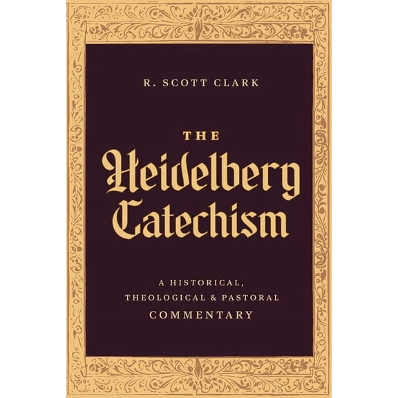 The Heidelberg Catechism: A Historical, Theological, and Pastoral Commentary, (Hardcover)