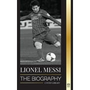 Athletes Lionel Messi: The Biography of Barcelona's Greatest Professional Soccer (Football) Player, (Paperback)