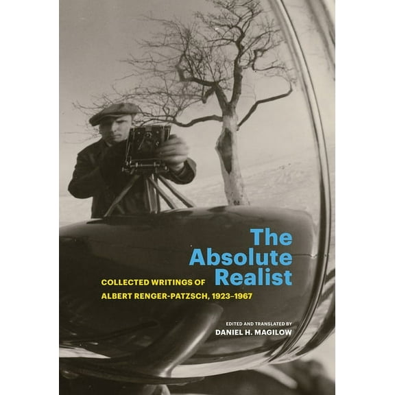 The Absolute Realist: Collected Writings of Albert Renger-Patzsch, 1923-1967, (Paperback)