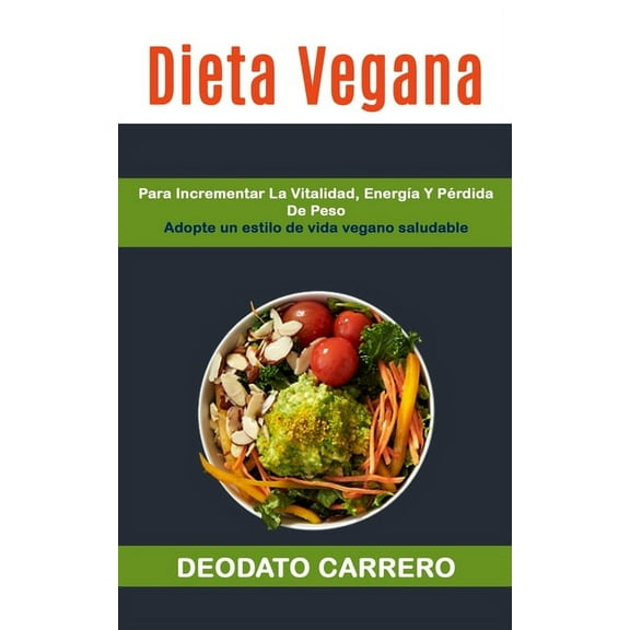 Vegetarianas Dieta Vegana: Para Incrementar La Vitalidad, EnergÃ­a Y PÃ©rdida De Peso (Adopte Un Estilo De Vida Vegano Saludable), Book 1, (Paperback)