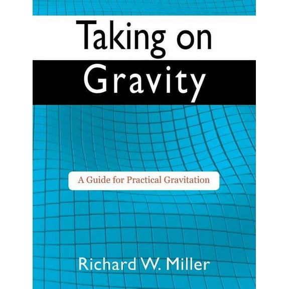 Taking on Gravity: A Guide for Practical Gravitation, (Paperback)