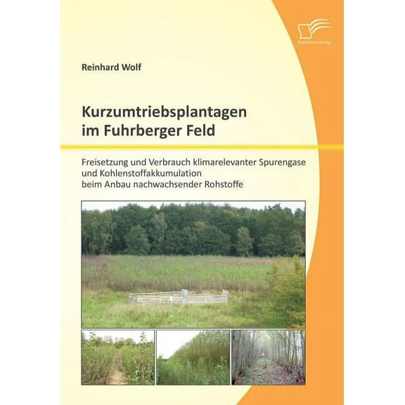 Kurzumtriebsplantagen im Fuhrberger Feld: Freisetzung und Verbrauch klimarelevanter Spurengase und Kohlenstoffakkumulation beim Anbau nachwachsender Rohstoffe (Paperback)