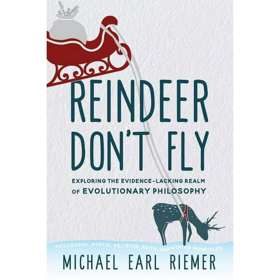 Reindeer Don't Fly: Exploring the Evidence-Lacking Realm of Evolutionary Philosophy, (Paperback)