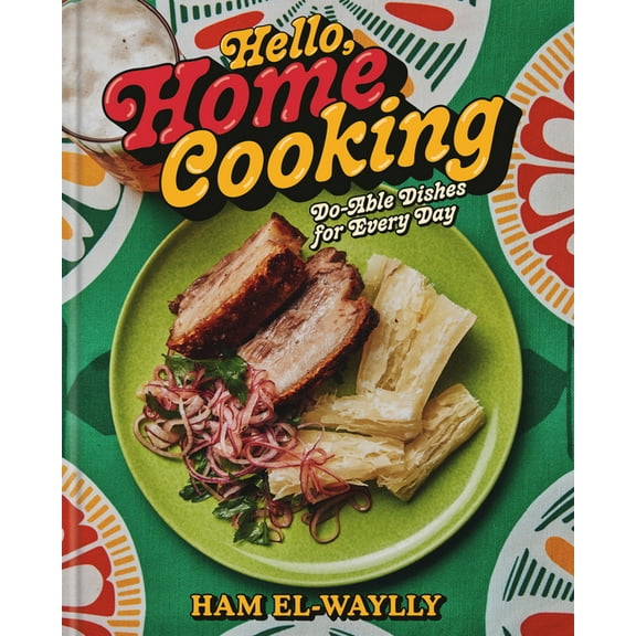 Hello, Home Cooking: Do-Able Dishes for Every Day: A Cookbook, (Hardcover)