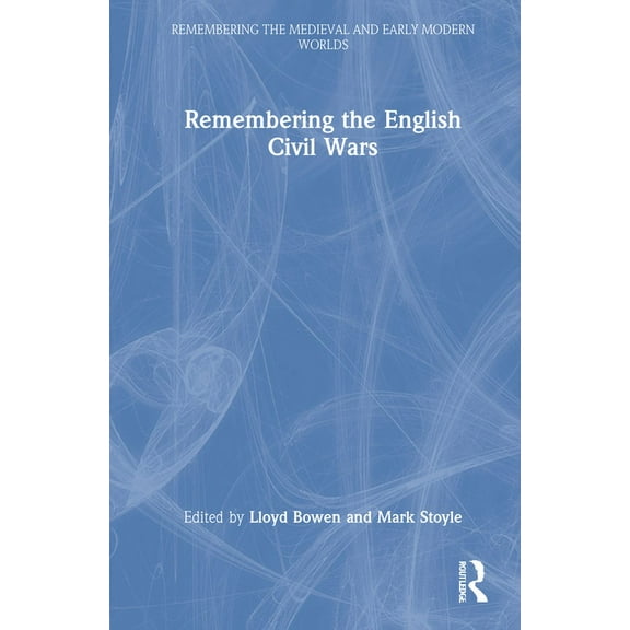 Remembering the Medieval and Early Moder Remembering the English Civil Wars, (Hardcover)