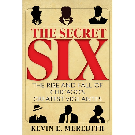 The Secret Six: The Rise and Fall of Chicago's Greatest Vigilantes, (Hardcover)