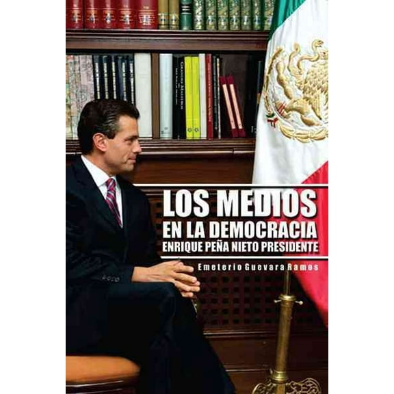 Los Medios En La Democracia Enrique Pe a Nieto Presidente (Paperback)