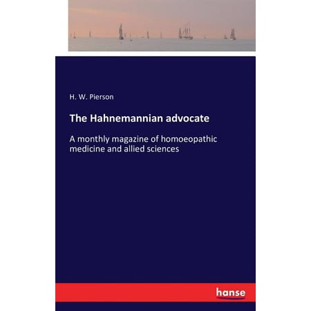 The Hahnemannian advocate : A monthly magazine of homoeopathic medicine and allied sciences (Paperback) The Hahnemannian advocate : A monthly magazine of homoeopathic medicine and allied sciences (Paperback)