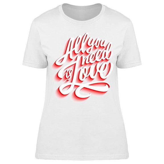 In Life We Just Need Love T-Shirt Women -Image by Shutterstock Women T-Shirt, Female Medium