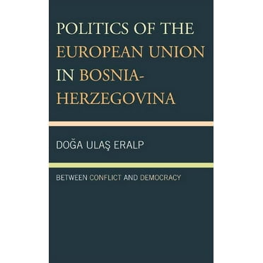 Politics of the European Union in Bosnia-Herzegovina : Between Conflict and Democracy (Paperback)