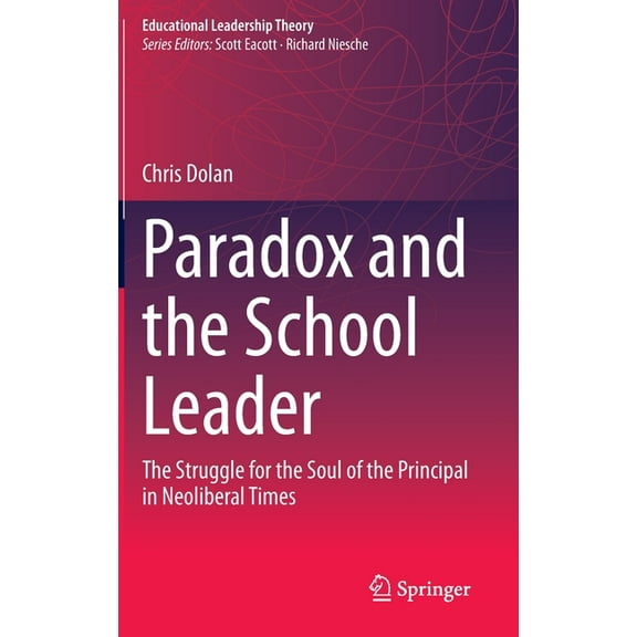 Educational Leadership Theory: Paradox and the School Leader: The Struggle for the Soul of the Principal in Neoliberal Times (Hardcover)