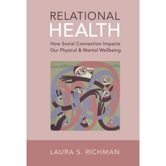 Relational Health: How Social Connection Impacts Our Physical and Mental Wellbeing, (Hardcover)