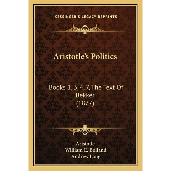 Aristotle's Politics : Books 1, 3, 4, 7, The Text Of Bekker (1877) (Paperback)