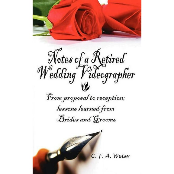 Notes of a Retired Wedding Videographer: From proposal to reception; lessons learned from Brides and Grooms